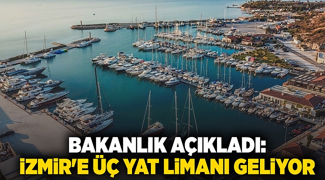 Bakanlık açıkladı: İzmir&#039;e üç yat limanı geliyor