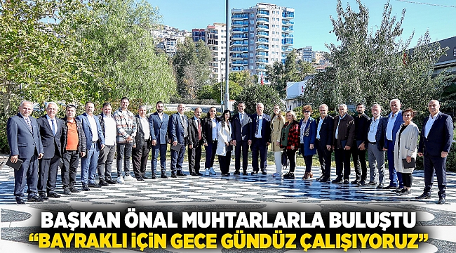 Başkan Önal, muhtarlarla buluştu: &quot;Bayraklı için gece gündüz çalışıyoruz&quot;
