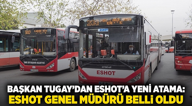 Başkan Tugay&#039;dan Eshot&#039;a yeni atama: Eshot Genel Müdürü belli oldu