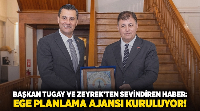 Başkan Tugay ve Zeyrek&#039;ten sevindiren haber: Ege Planlama ajansı kuruluyor!