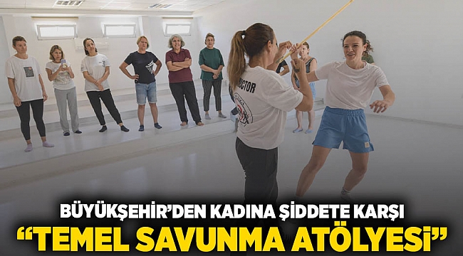 Büyükşehir&#039;den kadına şiddete karşı “Temel Savunma Atölyesi”