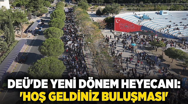 DEÜ'DE YENİ DÖNEM HEYECANI:  'HOŞ GELDİNİZ BULUŞMASI'