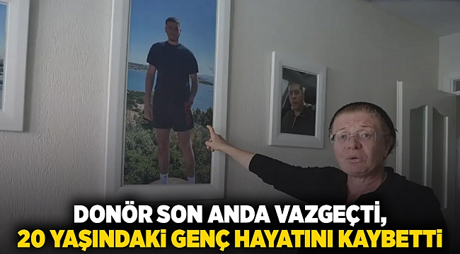 Donör son anda vazgeçti,  20 yaşındaki genç hayatını kaybetti