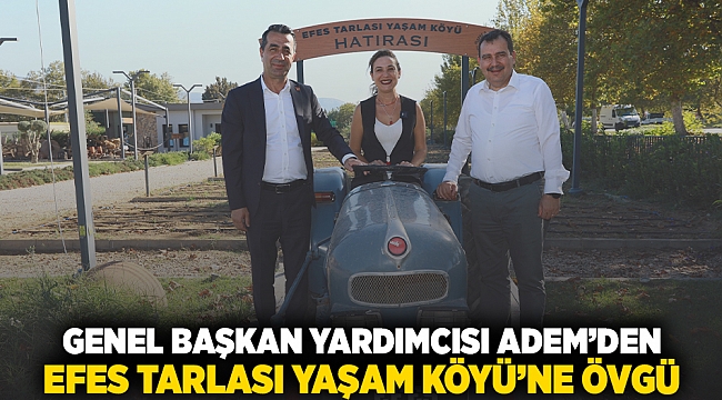 "Efes Tarlası Yaşam Köyü’ne Genel Başkan Yardımcısı Erhan Adem’den övgü"