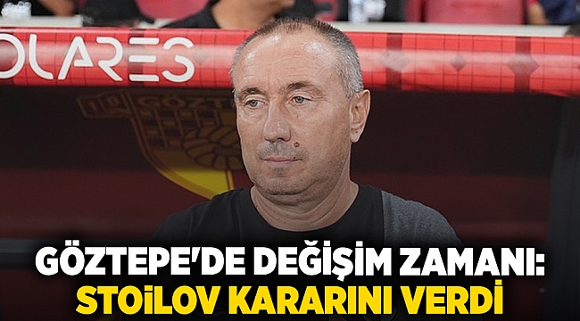Göztepe&#039;de değişim zamanı: Stoilov kararını verdi