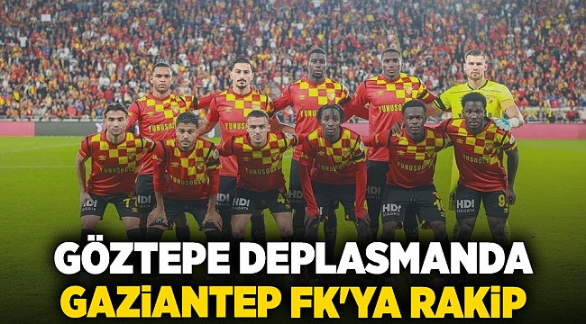 Göztepe deplasmanda Gaziantep FK&#039;ya rakip
