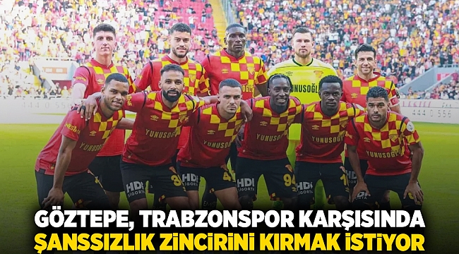 Göztepe, Trabzonspor Karşısında  Şanssızlık Zincirini Kırmak istiyor
