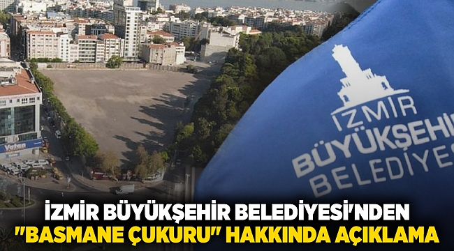İzmir Büyükşehir Belediyesi&#039;nden &quot;Basmane Çukuru&quot; Projesi Hakkında Açıklama