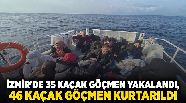İzmir&#039;de 35 kaçak göçmen yakalandı, 46 kaçak göçmen kurtarıldı