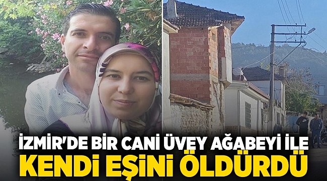 İzmir'de bir cani üvey ağabeyi ile  kendi eşini öldürdü