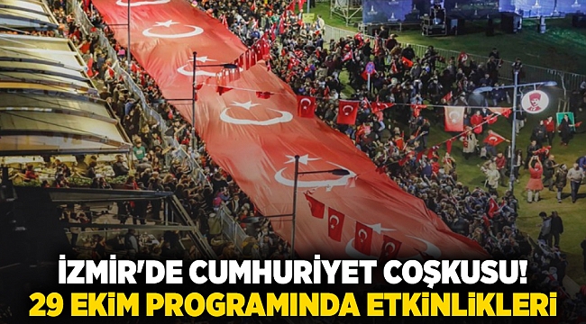İzmir&#039;de Cumhuriyet coşkusu! 29 Ekim programında etkinlikleri