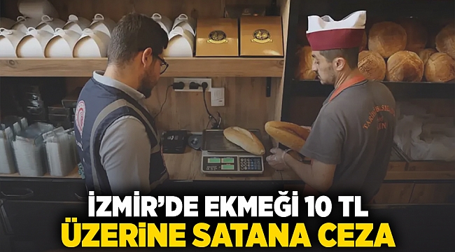 İzmir&#039;de ekmeği 10 TL üzerine satana ceza