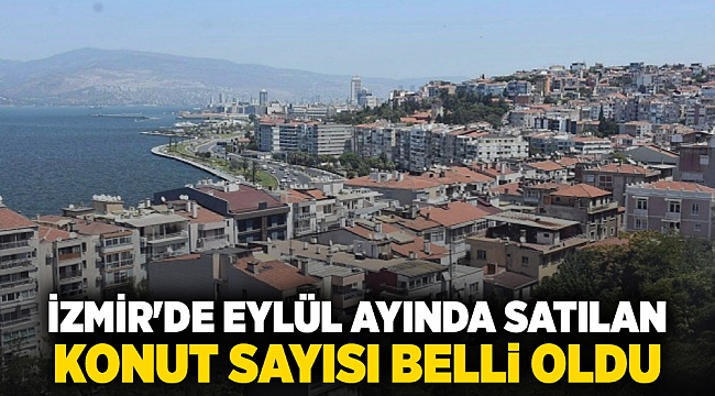 İzmir&#039;de Eylül ayında satılan konut sayısı belli oldu