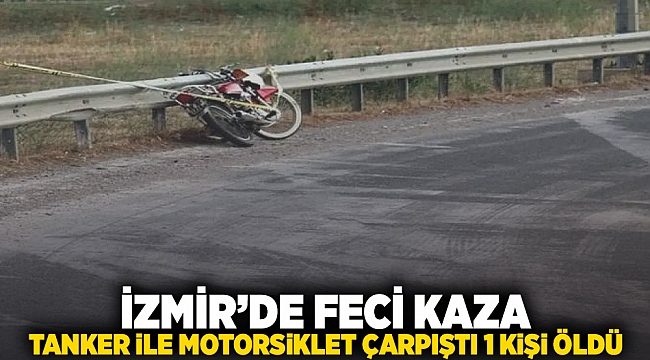 İzmir&#039;de feci kaza: Tanker ile motosiklet çarpıştı, 1 kişi öldü