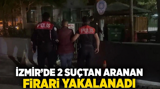 İzmir&#039;de iki suçtan aranan firari yakalandı!