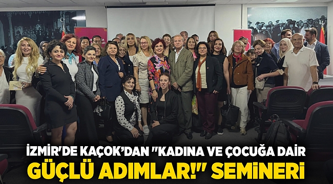 İzmir&#039;de KAÇOK’dan &quot;Kadına ve Çocuğa Dair Güçlü Adımlar!&quot; semineri