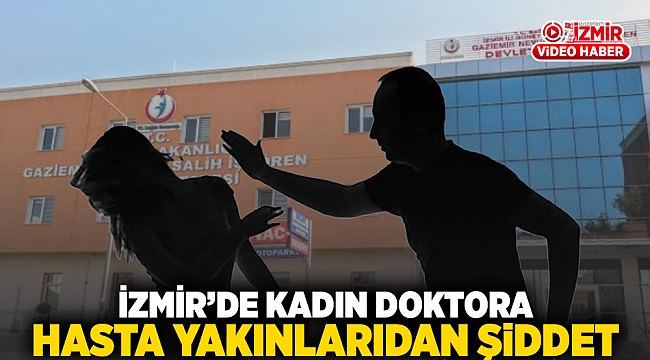 İzmir&#039;de kadın doktora hasta yakınlarından şiddet