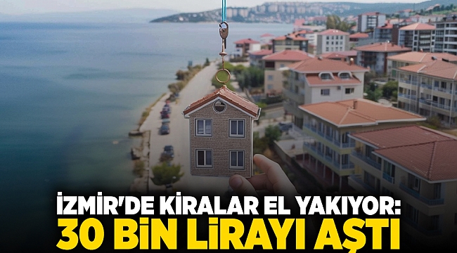 İzmir&#039;de kiralar el yakıyor: 30 bin lirayı aştı