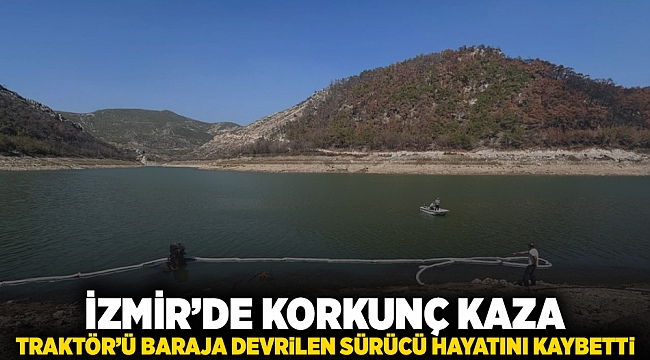 İzmir&#039;de korkunç kaza: Traktörü baraja devrilen sürücü yaşamını yitirdi.