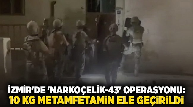 İzmir'de 'Narkoçelik-43' operasyonu:  10 kg metamfetamin ele geçirildi