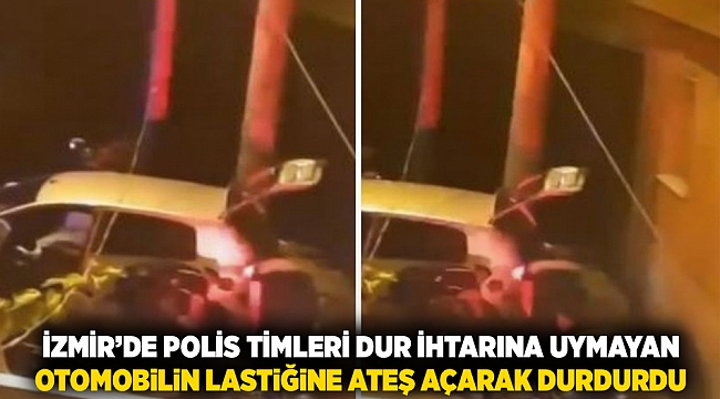 İzmir&#039;de polis timleri dur ihtarına uymayan otomobilin lastiğine ateş açarak durdurdu