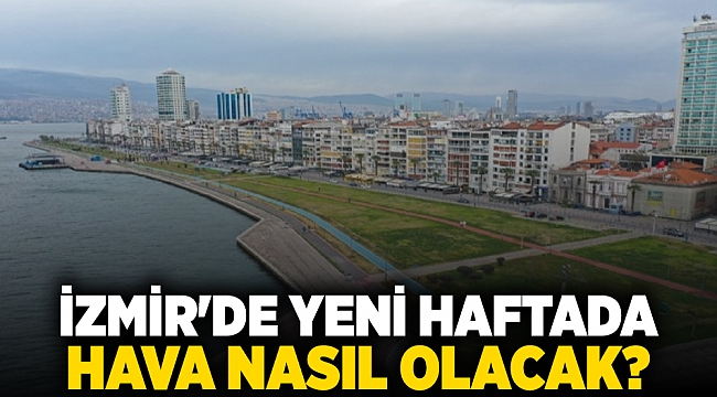 İzmir&#039;de yeni haftada hava nasıl olacak?