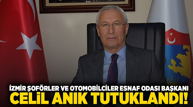 İzmir Şoförler ve Otomobilciler Esnaf Odası Başkanı Celil Anık  tutuklandı!