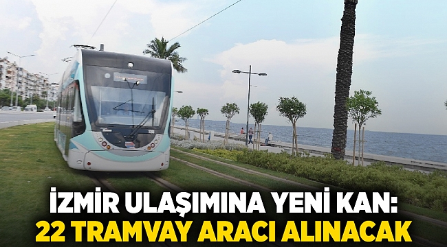 İzmir ulaşımına yeni kan: 22 tramvay aracı alınacak