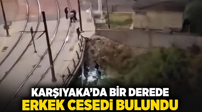 Karşıyaka&#039;da bir derede erkek cesedi bulundu!!!