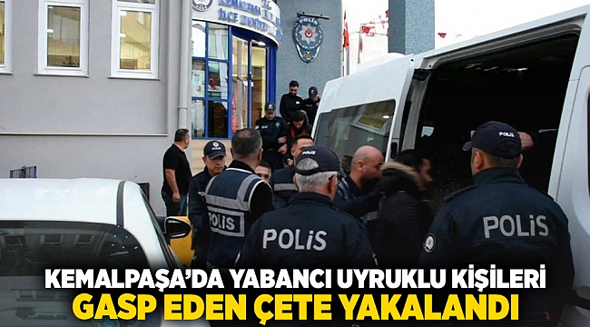 Kemalpaşa&#039;da yabancı uyruklu kişileri gasp eden çete yakalandı