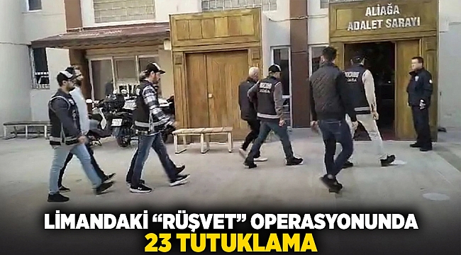 Limandaki "Rüşvet" operasyonunda 23 tutuklama