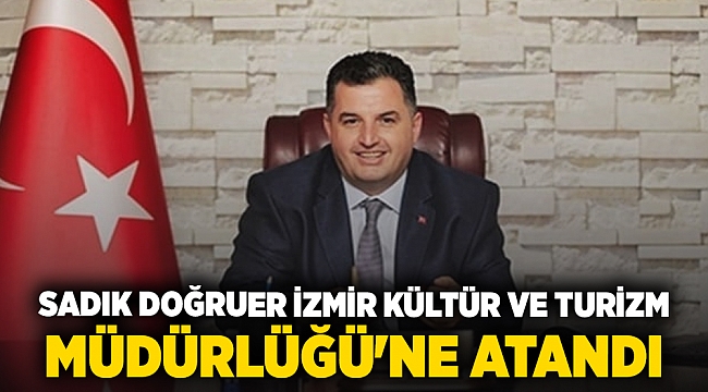 Sadık Doğruer İzmir Kültür ve Turizm Müdürlüğü&#039;ne atandı