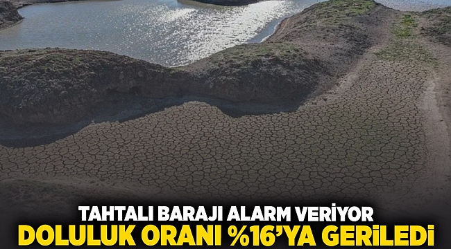 Tahtalı barajı alarm veriyor...  doluluk oranı %16'ya geriledi!