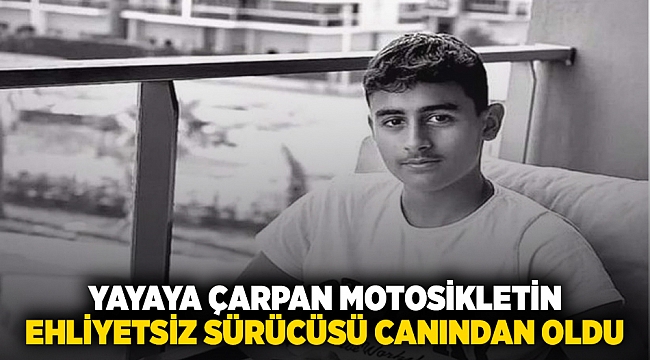 Yayaya çarpan motosikletin  ehliyetsiz sürücüsü canından oldu