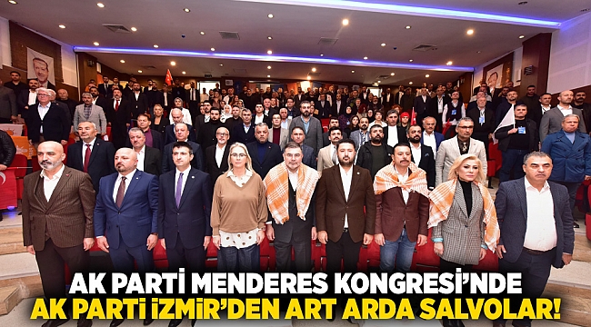 AK Parti Menderes Kongresi'nde, AK Parti İzmir'den art arda salvolar!
