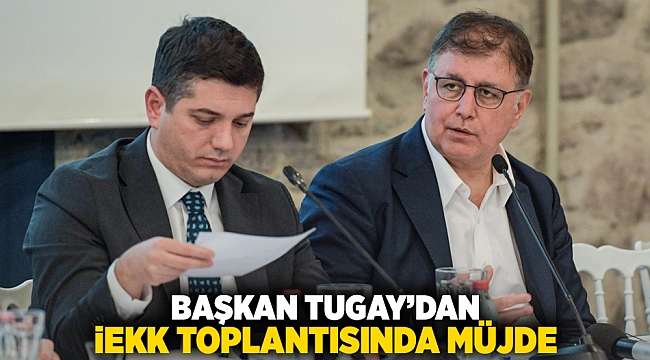Başkan Tugay'dan İEKK toplantısında müjde