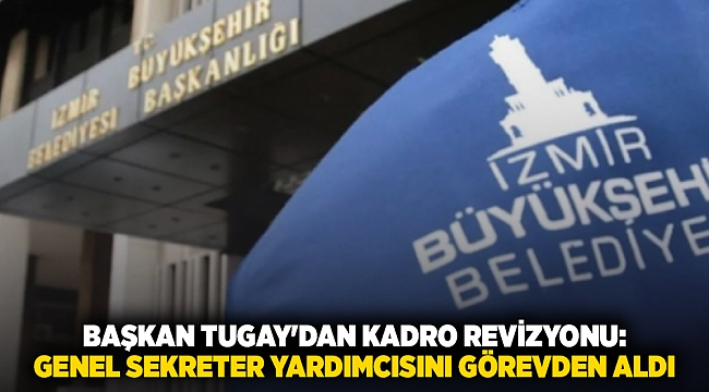 Başkan Tugay&#039;dan kadro revizyonu:  Genel sekreter yardımcısını görevden aldı