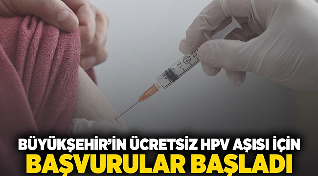 Büyükşehir'in ücretsiz HPV aşısı için başvurular başladı