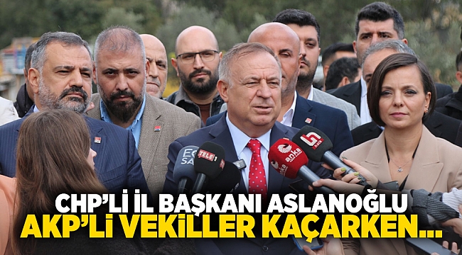 CHP İl Başkanı Aslanoğlu: AKP'li Vekiller Kaçarken...