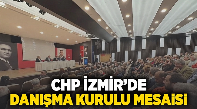 CHP İzmir'de Danışma Kurulu mesaisi