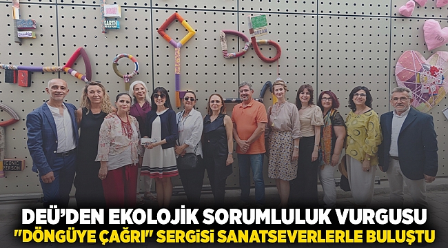DEÜ'DEN EKOLOJİK SORUMLULUK VURGUSU: "DÖNGÜYE ÇAĞRI" SERGİSİ SANATSEVERLERLE BULUŞTU