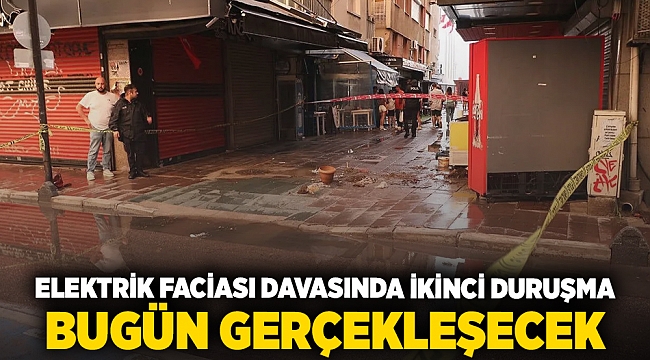 Elektrik faciası davasında ikinci duruşma  bugün gerçekleşecek