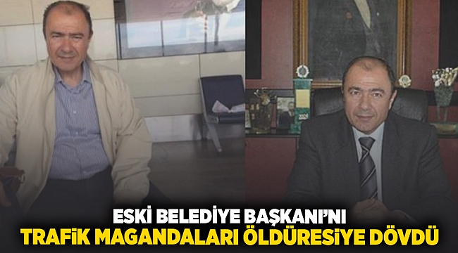 Eski Belediye Başkan&#039;ını trafik magandaları öldüresiye dövdü