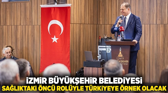 İzmir Büyükşehir Belediyesi sağlıktaki öncü rolüyle Türkiye’ye örnek olacak