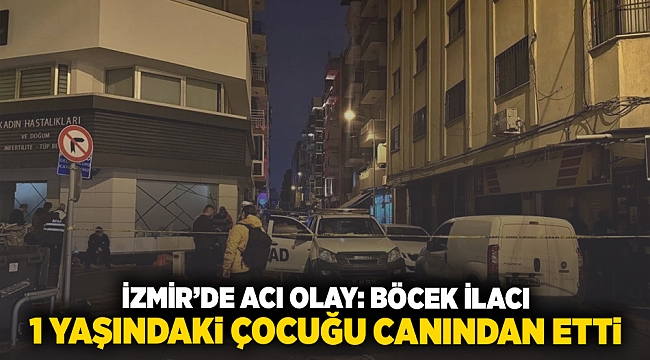 İzmir&#039;de acı olay: Böcek ilacı 1 yaşındaki bebeği canından etti