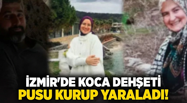 İzmir'de koca dehşeti.. Pusu kurup yaraladı!