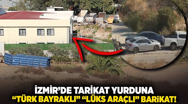 İzmir'de tarikat yurduna "Türk Bayraklı" "Lüks Araçlı" barikat!