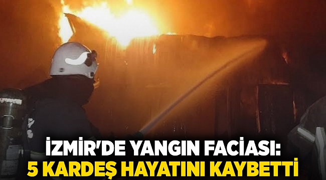 İzmir'de yangın faciası:  5 kardeş hayatını kaybetti