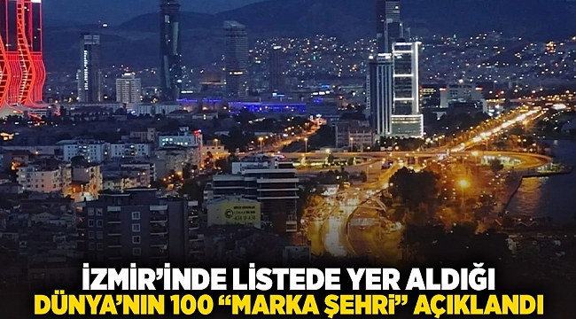 İzmir'inde listede yer aldığı; Dünya'nın 100 "Marka Şehri" açıklandı