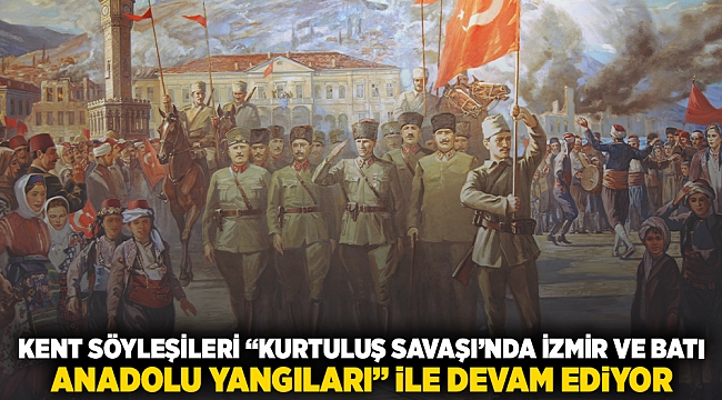 Kent Söyleşileri “Kurtuluş Savaşı&#039;nda İzmir ve Batı Anadolu Yangınları” ile devam ediyor